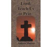 Lord, Teach Us To Pray