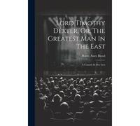 Lord Timothy Dexter, Or, The Greatest Man In The East