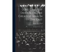Lord Timothy Dexter, Or, The Greatest Man In The East