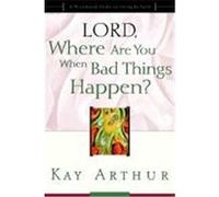 Lord, Where Are You When Bad Things Happen? Kay Arthur (Auteur)