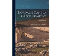 L'ordalie Dans La Grèce Primitive: Étude De Droit Et De Mythologie...
