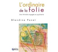 L'ordinaire de la folie Une infirmière engagée en psychiatrie - Blandine Ponet - Eres - broché - Etude