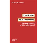 L'ordinaire de la littérature Que peut (encore) la théorie littéraire ? - Florent Coste - La Fabrique Eds - broché - Essai
