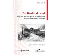 L'ordinaire du mal: Quarante ans d’expertise psychologique au pays des crimes tranquilles