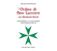 L'Ordine di San Lazzaro nei Giudicati sardi. Cavalieri lebbrosi e cavalieri templari nella Sardegna medievale