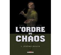 L'ordre Du Chaos Tome 1 - Jérôme Bosch
