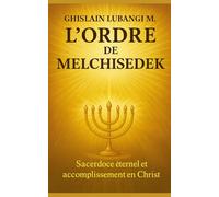 L'ordre de Melchisédek: Sacerdoce éternel et accomplissement en Christ