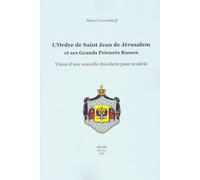 L'ordre de Saint-Jean de Jérusalem et ses Grands Prieurés Russes. Vision d'une nouvelle chevalerie pour ce siècle