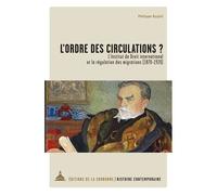 L'ordre Des Circulations ? - L'institut De Droit International Et La Régulation Des Migrations (1870-1920)