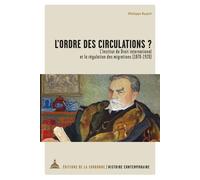L'ordre des circulations ? L'Institut de Droit international et la régulation des migrations (1870-1920) - Philippe Rygiel - De La Sorbonne Editions - broché - Etude