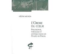 L'Ordre du Coeur. Philosophie, théologie et mystique dans les pensées de Pascal