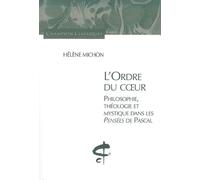 L'Ordre du Coeur. Philosophie, théologie et mystique dans les pensées de Pascal