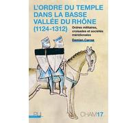 L'Ordre du Temple dans la basse vallée du Rhône (1124-1312) Damien Carraz (Auteur)