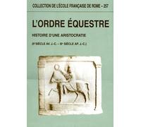 L'ordre équestre. Histoire d'une aristocratie (Ier siècle av. J.-C. - IIIe siècle ap. J.-C.). Actes du colloque de Bruxelles-Leuven (octobre 1995)