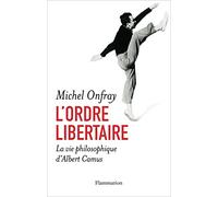 L'Ordre libertaire: LA VIE PHILOSOPHIQUE D'ALBERT CAMUS