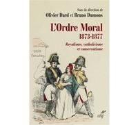 L'ordre moral (1873-1877) Bruno Dumons (Auteur), Olivier Dard (Auteur)