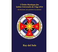L'Ordre Mystique des Initiés Universels de l'Âge d'Or: Sa structure, son activité et sa mission