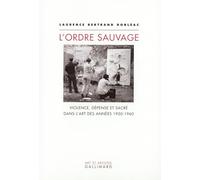 L'Ordre sauvage: Violence, dépense et sacré dans l'art des années 1950-1960