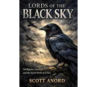 LORDS OF THE BLACK SKY: Intelligence, Survival, and the Secret World of Crows