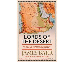 Lords of the Desert: Britain's Struggle with America to Dominate the Middle East