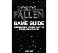 LORDS OF THE FALLEN GAME GUIDE: Mission Walkthrough, Offering a Special Tips and Strategies for Beginner and Pro