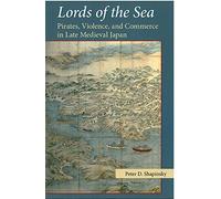 Lords of the Sea: Pirates, Violence, and Commerce in Late Medieval Japan
