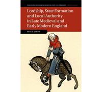 Lordship, State Formation And Local Authority In Late Medieval And Early Modern England