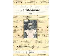 L'oreille absolue Récit - Jacqueline Thibault - L'harmattan - broché - Récit
