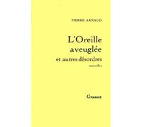 L'oreille aveuglée et autres désordres - Pierre Arnaud - Grasset - broché - Livre