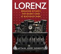 Lorenz: Breaking Hitler's Top Secret Code at Bletchley Park