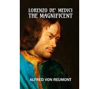 Lorenzo de' Medici: the Magnificent, Unabridged: 2 volumes in 1