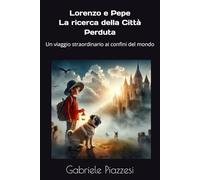 Lorenzo e Pepe La ricerca della Città Perduta: Un viaggio straordinario ai confini del mondo
