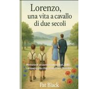 Lorenzo, una vita a cavallo di due secoli: Memorie di un uomo tra due secoli, dalla campagna alla città, tra guerra e rinascita.