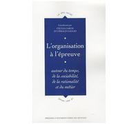 L'organisation À L'épreuve - Autour Du Temps, De La Sociabilité, De La Rationalité Et Du Métier
