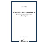 L'organisation du lexique mental Des "contraires" aux expressions idiomatiques - Pierre Marquer - L'harmattan - broché - Essai