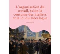 L'organisation Du Travail, Selon La Coutume Des Ateliers Et La Loi Du Décalogue