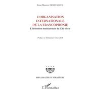 L'organisation internationale de la francophonie – L'institution internationale du XXIe siècle