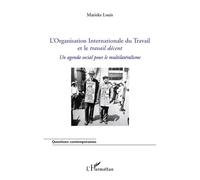 L'Organisation Internationale du Travail et le travail décent Un agenda social pour le multilatéralisme - Marieke Louis - L'harmattan - broché - Essai