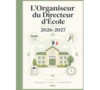 L'Organiseur du Directeur d'École 2026-2027: Agenda complet pour diriger votre école ET enseigner dans votre onseils d'école, suivi IEN, ... seul outil pour gérer votre école