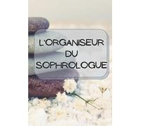 L'organiseur du sophrologue: cahier de suivi thérapeutique des patients et de comptabilité du cabinet libéral