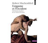 L'Orgasme et l'Occident: Une histoire du plaisir du XVIe siècle à nos jours