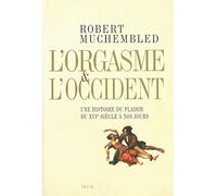 L'Orgasme et l'Occident. Une histoire du plaisir du XVIe siècle à nos jours
