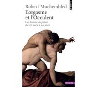 L'Orgasme et l'Occident Une histoire du plaisir du XVIe siècle à nos jours - Robert Muchembled - Points - Poche - Essai