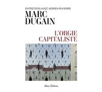 L'orgie capitaliste - Entretiens avec Adrien Rivierre - Marc Dugain - Allary Eds - broché - Essai