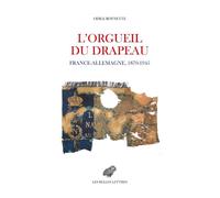 L'orgueil du drapeau France - Allemagne 1870-1945 - Odile Roynette - Belles Lettres - broché - Essai