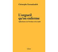 L'orgueil qu'on enferme - Aphorismes sur l'écriture et la vanité