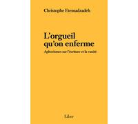L'orgueil qu'on enferme - Aphorismes sur l'écriture et la vanité - Christophe Etemadzadeh - Liber Canada - broché - Essai