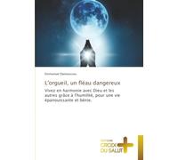 L'orgueil, un fléau dangereux: Vivez en harmonie avec Dieu et les autres grâce à l'humilité, pour une vie épanouissante et bénie.
