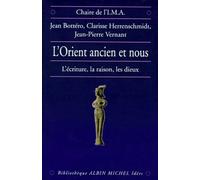 L'Orient ancien et Nous : L'Ecriture, la raison, les Dieux