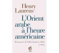 L'Orient arabe à l'heure américaine De la guerre du Golfe à la guerre d'Irak - Henry Laurens - Armand Colin - broché - Essai